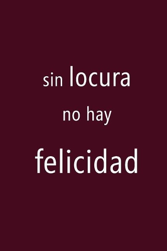 Sin Locura No Hay Felicidad