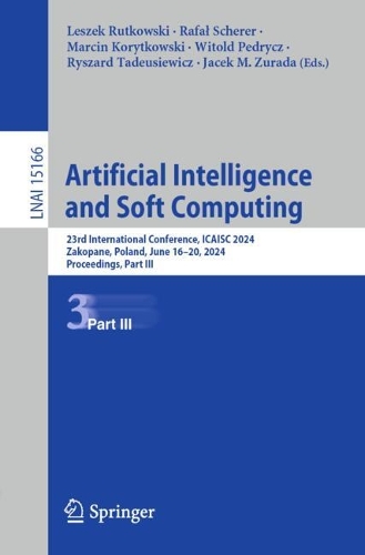 Artificial Intelligence and Soft Computing: 23rd International Conference, ICAISC 2024, Zakopane, Poland, June 16–20, 2024, Proceedings, Part III(Lecture Notes in Artificial Intelligence)
