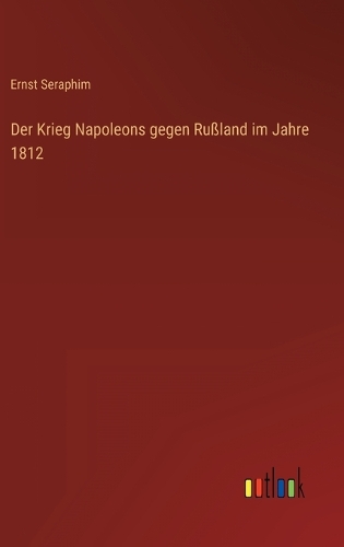 Der Krieg Napoleons gegen Rußland im Jahre 1812