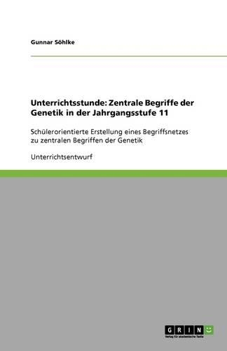 Unterrichtsstunde: Zentrale Begriffe der Genetik in der Jahrgangsstufe 11: Schülerorientierte Erstellung eines Begriffsnetzes zu zentralen Begriffen der Genetik(German)