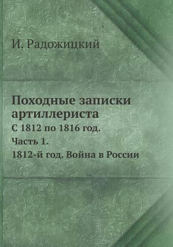 Походные записки артиллериста: ? 1812 ?? 1816 ???. ????? 1. 1812-? ???. ????? ? ??????(Russian)