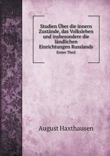 Studien Über die innern Zustände, das Volksleben und insbesondere die ländlichen Einrichtungen Russlands Erster Theil