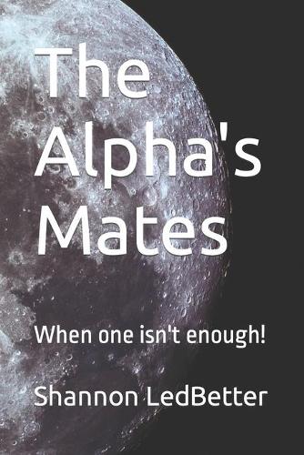 The Alpha's Mates: When one isn't enough!