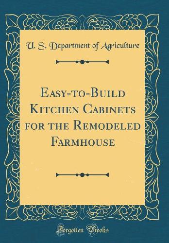 Easy-to-Build Kitchen Cabinets for the Remodeled Farmhouse (Classic Reprint)