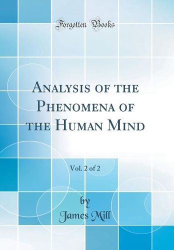 Analysis of the Phenomena of the Human Mind, Vol. 2 of 2 (Classic Reprint)