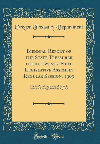 Biennial Report of the State Treasurer to the Twenty-Fifth Legislative Assembly Regular Session, 1909