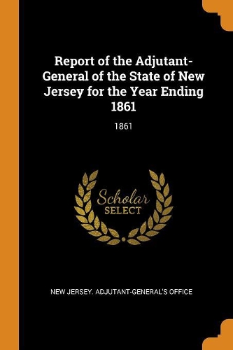 Report of the Adjutant-General of the State of New Jersey for the Year Ending 1861