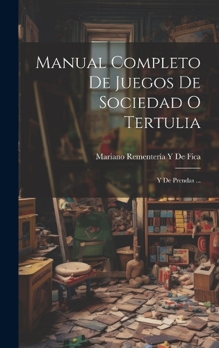 Manual Completo De Juegos De Sociedad O Tertulia: Y De Prendas ...