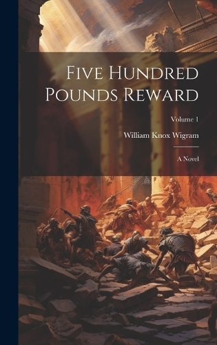 Five Hundred Pounds Reward: A Novel; Volume 1