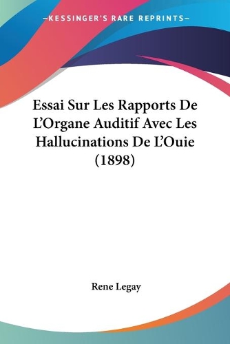 Essai Sur Les Rapports De L'Organe Auditif Avec Les Hallucinations De L'Ouie (1898): (French)