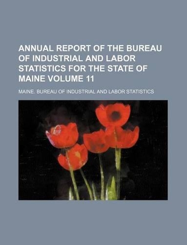 Annual Report of the Bureau of Industrial and Labor Statistics for the State of Maine Volume 11: (English)