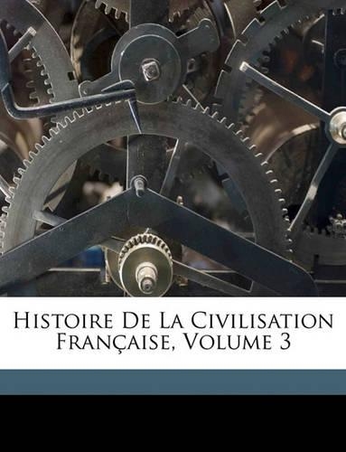Histoire De La Civilisation Française, Volume 3: (French)
