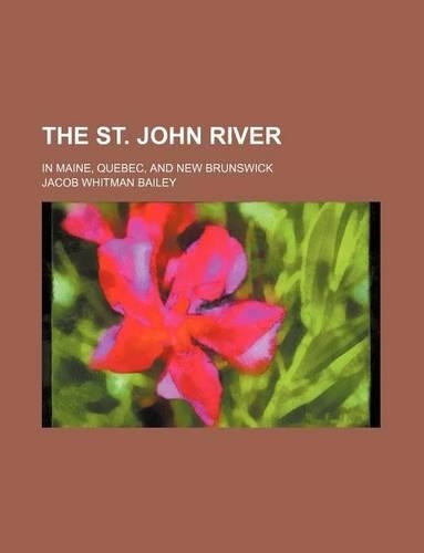 The St. John River; In Maine, Quebec, and New Brunswick: (English)