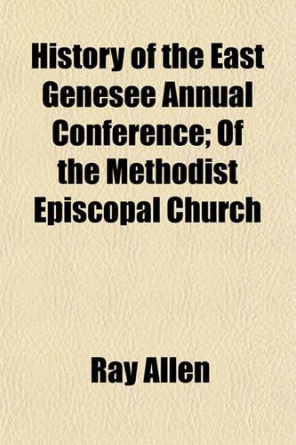 History of the East Genesee Annual Conference; Of the Methodist Episcopal Church