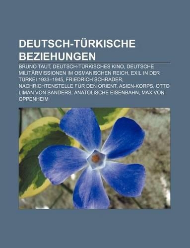 Deutsch-Turkische Beziehungen: Bruno Taut, Deutsch-Turkisches Kino, Deutsche Militarmissionen Im Osmanischen Reich(German)