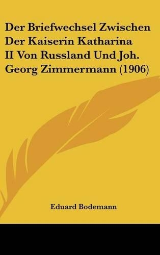 Der Briefwechsel Zwischen Der Kaiserin Katharina II Von Russland Und Joh. Georg Zimmermann (1906)