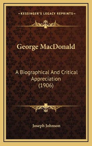 George MacDonald: A Biographical And Critical Appreciation (1906)