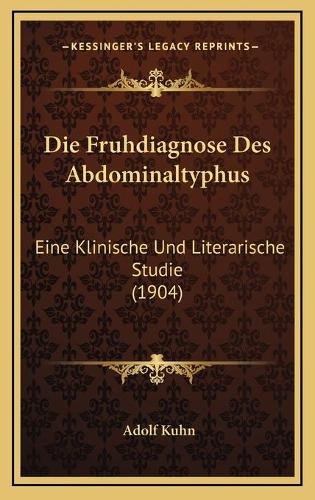 Die Fruhdiagnose Des Abdominaltyphus: Eine Klinische Und Literarische Studie (1904)