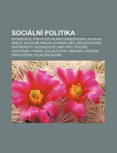 Socialni Politika: Interrupce, Pravo Socialniho Zabezpe Eni, Socialni Prace, Socialn -Pravni Ochrana D Ti, Registrovane Partnerstvi(Czech)