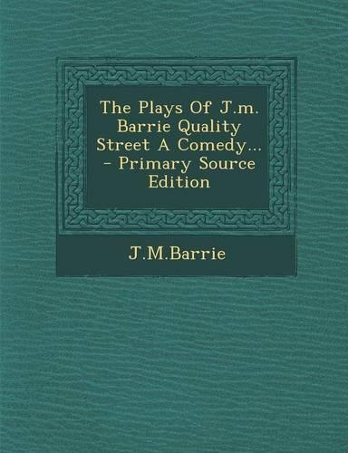 The Plays of J.M. Barrie Quality Street a Comedy...