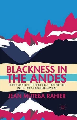 Blackness in the Andes: Ethnographic Vignettes of Cultural Politics in the Time of Multiculturalism(English)