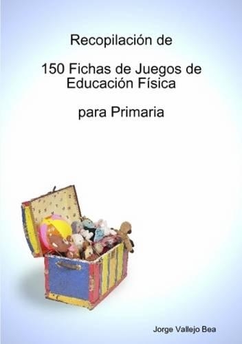 Recopilacion De 150 Fichas De Juegos De Educacion Fisica Para Primaria