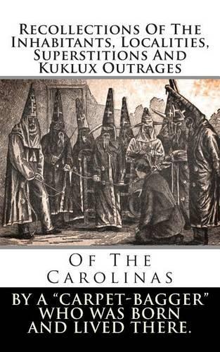 Recollections of the Inhabitants, Localities, Superstitions and Kuklux Outrages: Of the Carolinas(English)
