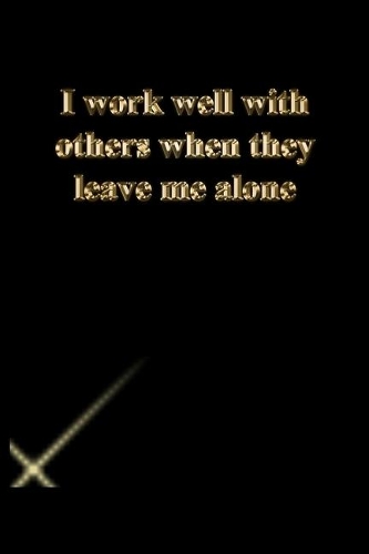 I work well with others when they leave me alone: Lined Journal.Gold letters.Black cover
