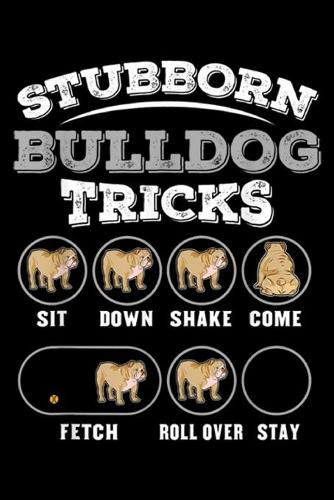 Stubborn Bulldog Tricks sit down shake come fetch roll over stay: Stubborn Bulldog Tricks Journal/Notebook Blank Lined Ruled 6x9 100 Pages