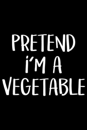 Pretend I'm A Vegetable
