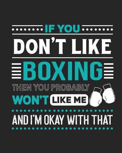 If You Don't Like Boxing Then You Probably Won't Like Me and I'm OK With That