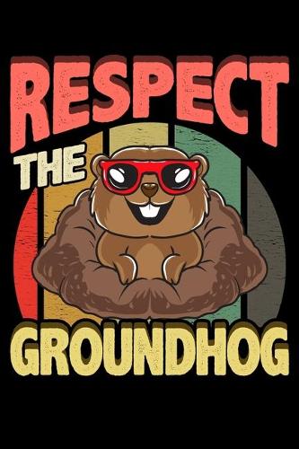 Respect The Groundhog: Cute Respect The Groundhog Funny Groundhog Day Blank Composition Notebook for Journaling & Writing (120 Lined Pages, 6" x 9")