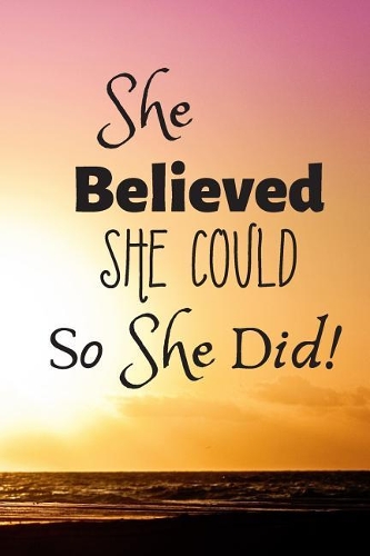 She Believed She Could So She Did: Inspirational Journal and Creative Notebook with 150 Pages (6x9)