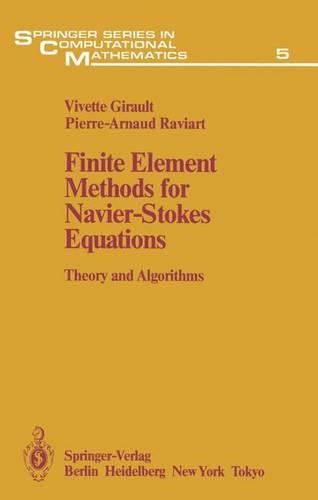 Finite Element Methods for Navier-Stokes Equations: Theory and Algorithms(5 Springer Series in Computational Mathematics)