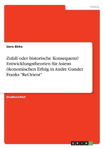 Zufall oder historische Konsequenz? Entwicklungstheorien für Asiens ökonomischen Erfolg in Andre Gunder Franks 