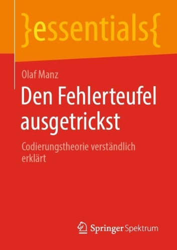 Den Fehlerteufel ausgetrickst: Codierungstheorie verständlich erklärt(essentials)