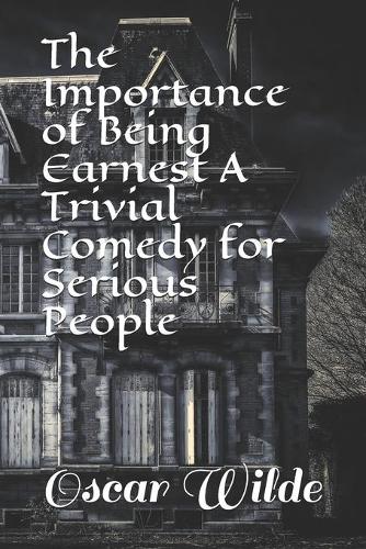 The Importance of Being Earnest A Trivial Comedy for Serious People