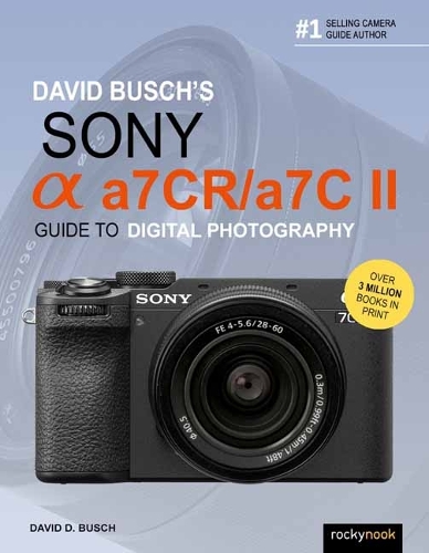 David Busch's Sony Alpha a7CR/a7C II Guide to Digital Photography: (The David Busch Camera Guide Series)