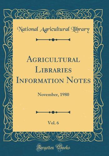 Agricultural Libraries Information Notes, Vol. 6: November, 1980 (Classic Reprint)