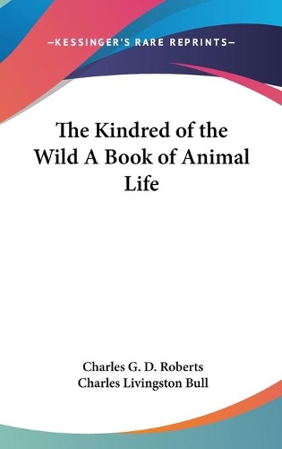 The Kindred of the Wild A Book of Animal Life