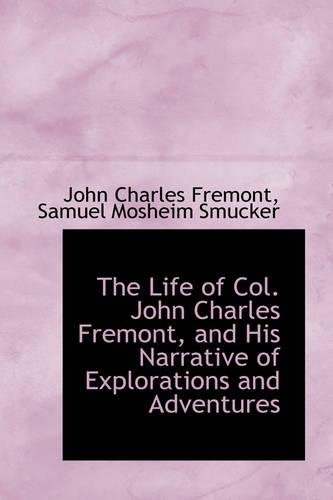 The Life of Col. John Charles Fremont, and His Narrative of Explorations and Adventures: (English)