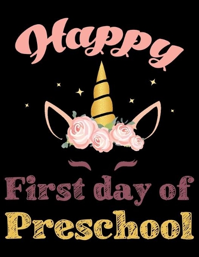 Happy First day of Preschool: Cute Unicorn back to school Gift Notebook Ruled, Girls Kids Elementary School Supplies Student Teacher Daily Creative Writing Journal, Composition S