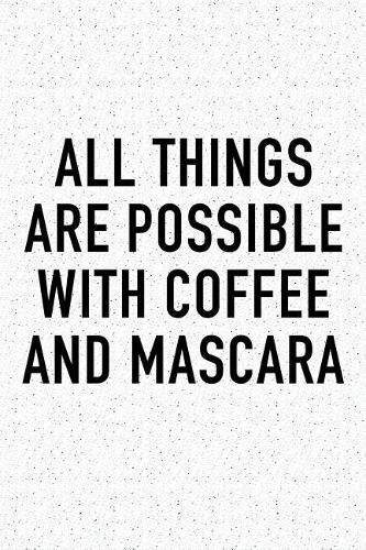 All Things Are Possible with Coffee and Mascara