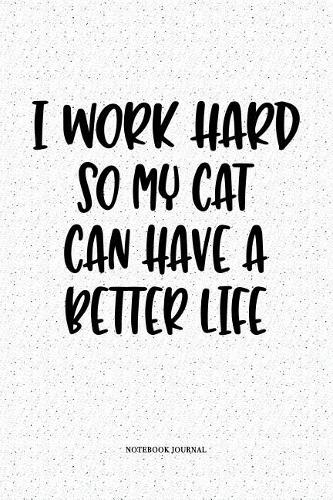 I Work Hard So My Cat Can Have A Better Life