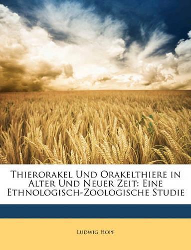 Thierorakel Und Orakelthiere in Alter Und Neuer Zeit