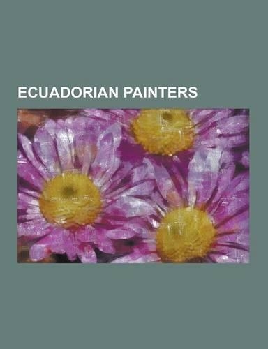 Ecuadorian Painters: Anibal Villacis, Araceli Gilbert, Caesar Andrade Faini, Camilo Egas, Cesar Paris Yarleque Naranjo, Demetrio Aguilera M(English)