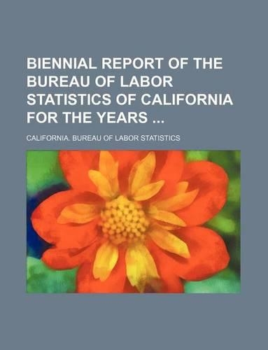 Biennial Report of the Bureau of Labor Statistics of California for the Years