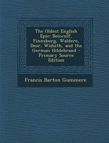The Oldest English Epic: Beowulf, Finnsburg, Waldere, Deor, Widsith, and the German Hildebrand