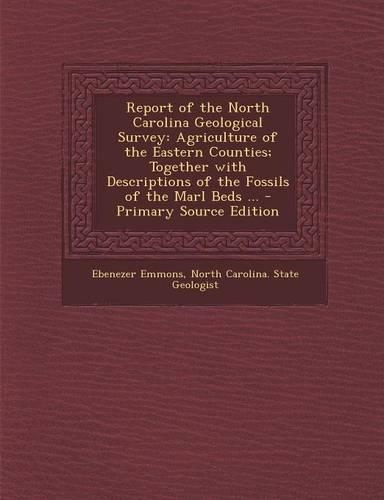 Report of the North Carolina Geological Survey: Agriculture of the Eastern Counties; Together with Descriptions of the Fossils of the Marl Beds ... -(English)