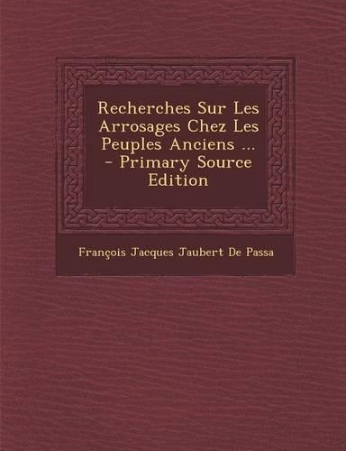 Recherches Sur Les Arrosages Chez Les Peuples Anciens ... - Primary Source Edition
